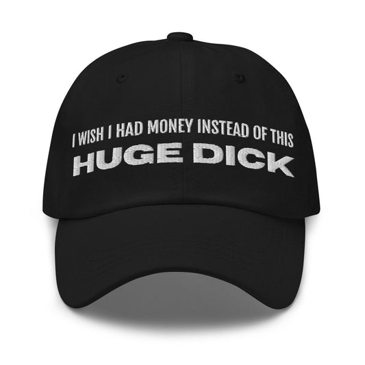 Dad Hat 'I Wish I Had Money Instead Of This Huge Dick' - RUDECAPS