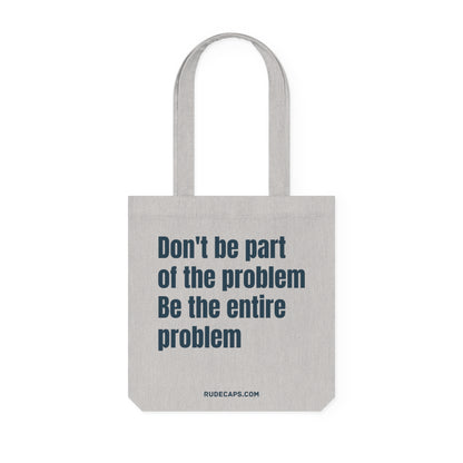 Woven Tote Bag 'Don't Be Part Of The Problem - Be The Entire Problem'