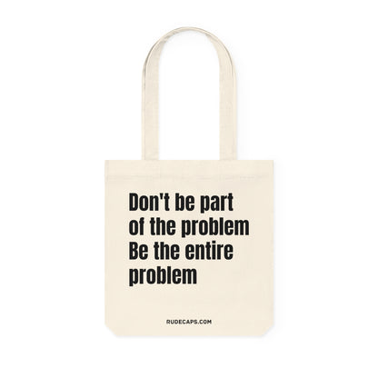 Woven Tote Bag 'Don't Be Part Of The Problem - Be The Entire Problem'