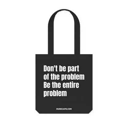 Woven Tote Bag 'Don't Be Part Of The Problem - Be The Entire Problem'