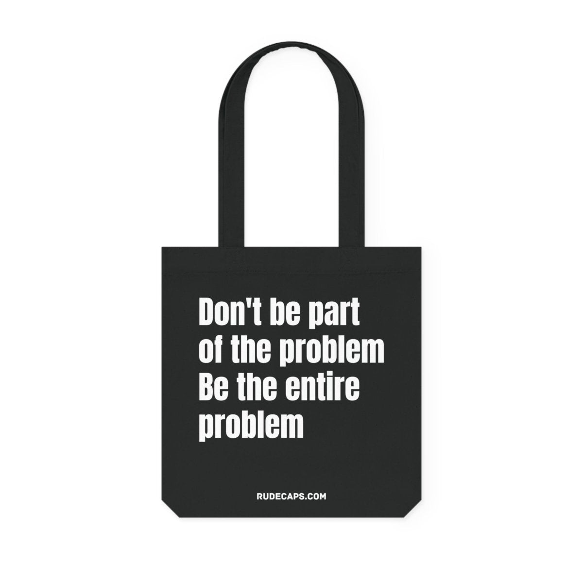 Woven Tote Bag 'Don't Be Part Of The Problem - Be The Entire Problem' - RUDECAPS