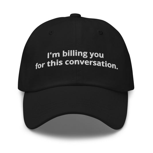 Dad Hat 'I'm Billing You For This Conversation' - RUDECAPS