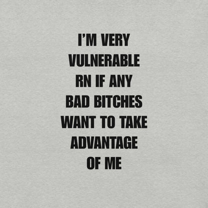 Unisex T-Shirt I’m Very Vulnerable RN If Any Bad Bitches Want to Take Advantage of Me - RUDECAPS