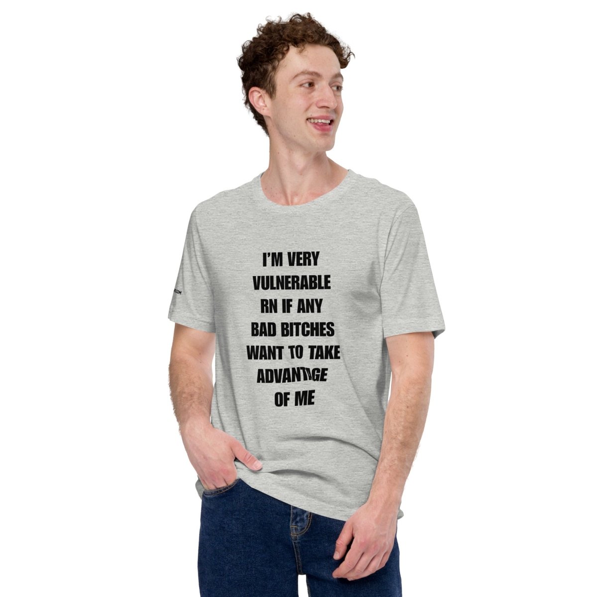 Unisex T-Shirt I’m Very Vulnerable RN If Any Bad Bitches Want to Take Advantage of Me - RUDECAPS