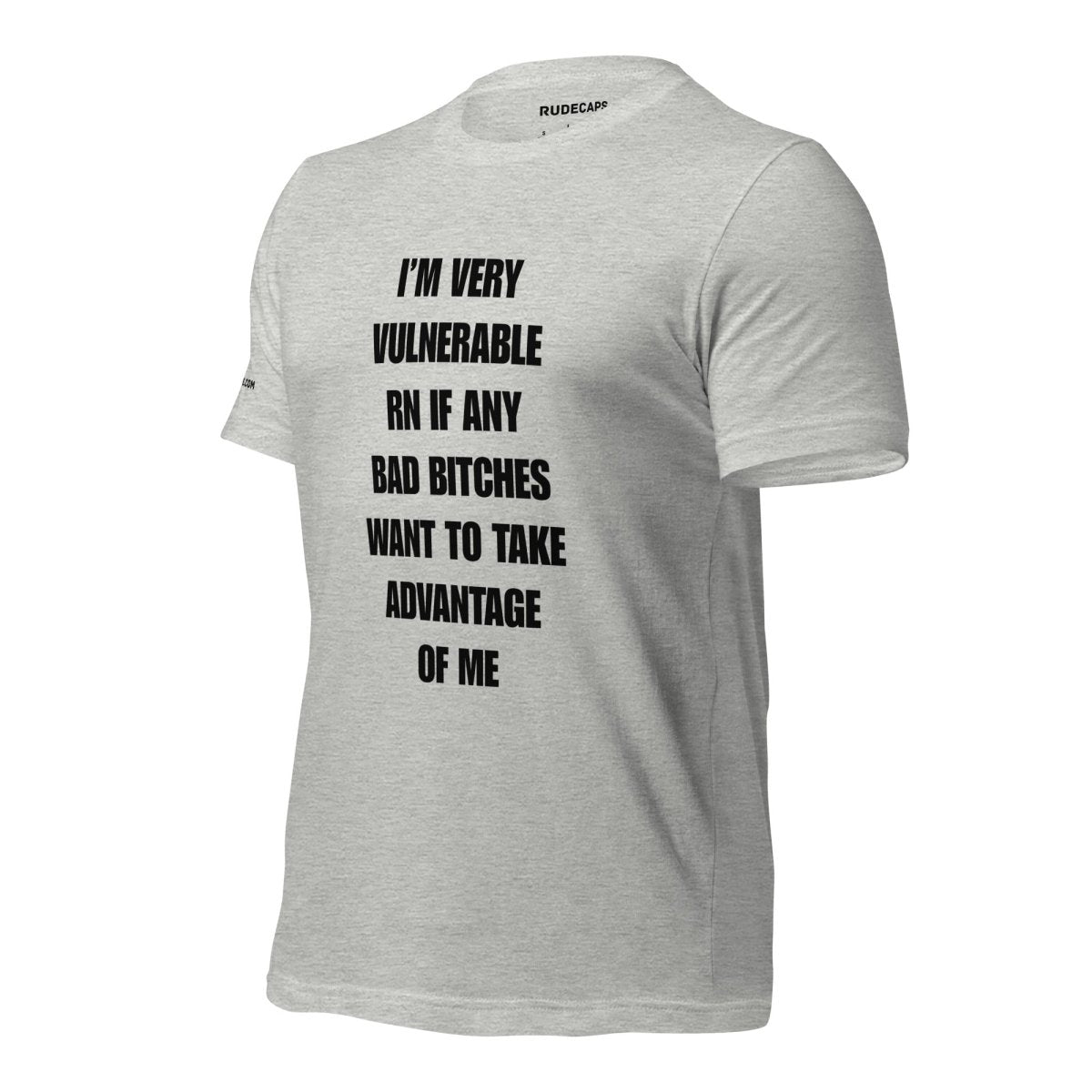 Unisex T-Shirt I’m Very Vulnerable RN If Any Bad Bitches Want to Take Advantage of Me - RUDECAPS