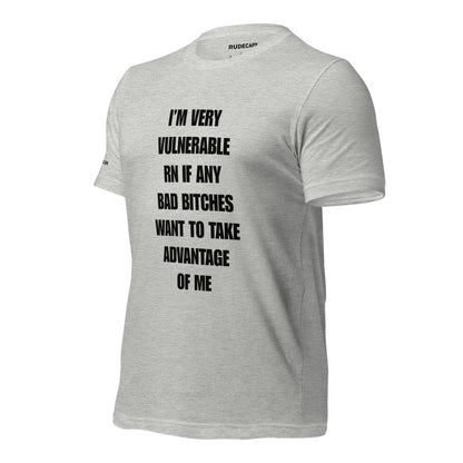 Unisex T-Shirt I’m Very Vulnerable RN If Any Bad Bitches Want to Take Advantage of Me - RUDECAPS