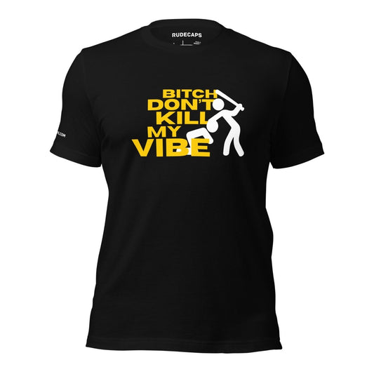 Unisex T-Shirt 'Bitch Don't Kill My Vibe' - RUDECAPS
