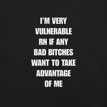 Unisex T-Shirt I’m Very Vulnerable RN If Any Bad Bitches Want to Take Advantage of Me - RUDECAPS