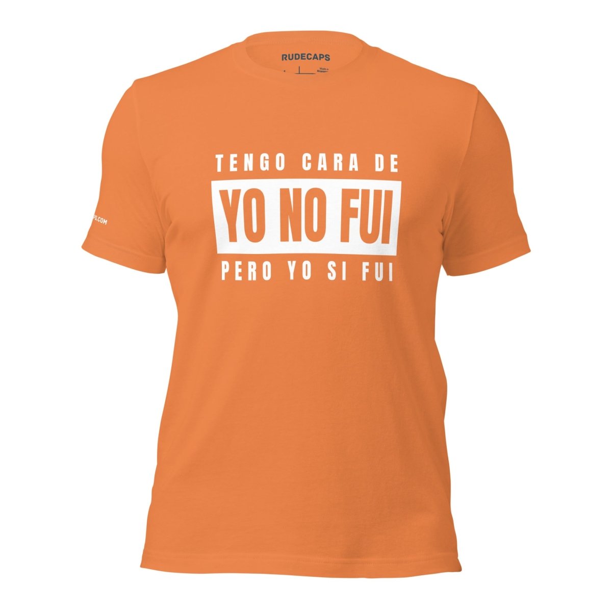 Unisex T-Shirt - 'Tengo Cara De Yo No Fui, Pero Yo Si Fui' - RUDECAPS